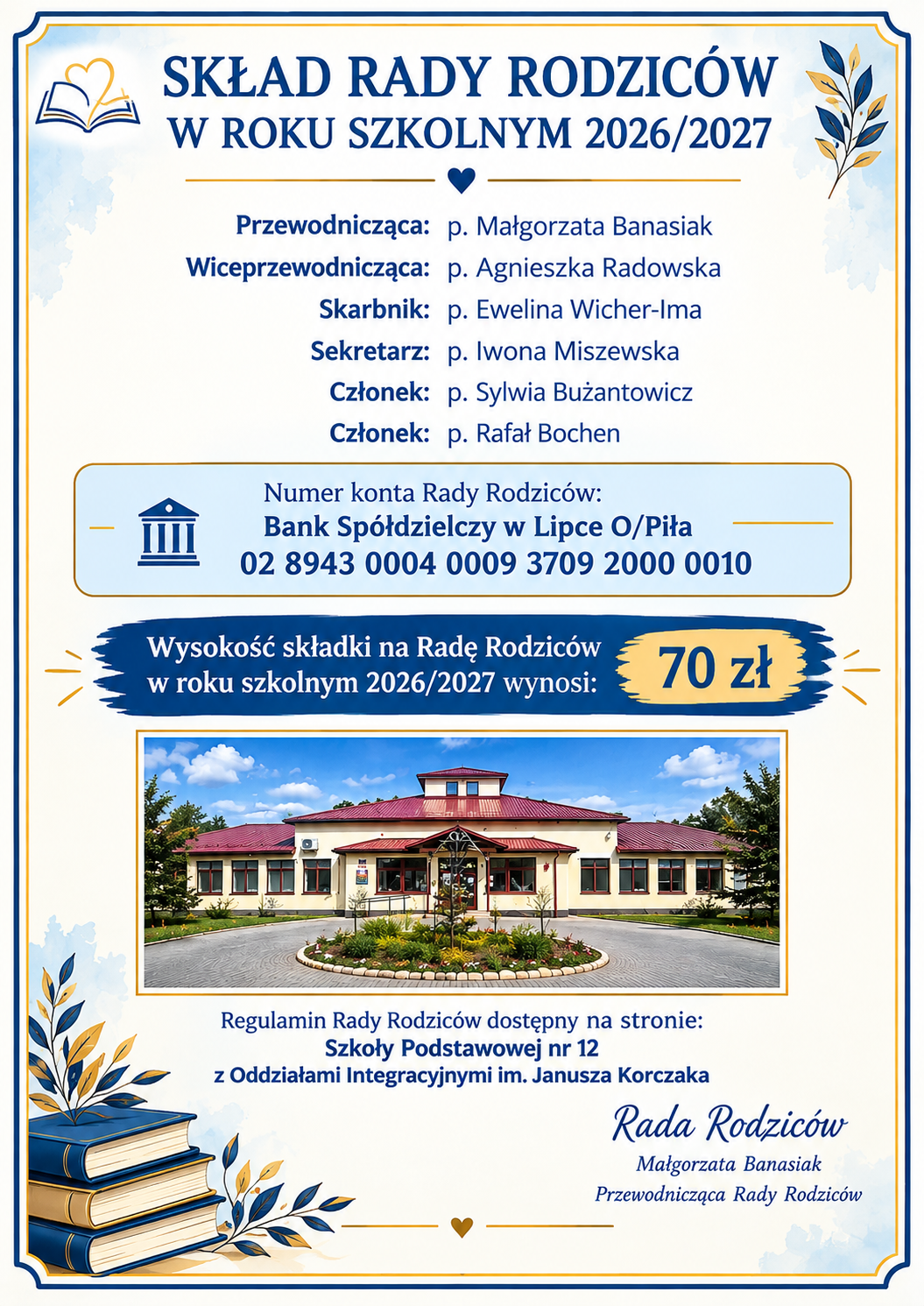 SKŁAD RADY RODZICÓW W&nbsp;ROKU SZKOLNYM 2026/2027  Przewodnicząca: p. Małgorzata Banasiak Wiceprzewodnicząca: p. Agnieszka Radowska Skarbnik: p. Ewelina Wicher-Ima Sekretarz: p. Iwona Miszewska Członek: p. Sylwia Bużantowicz Członek: p. Rafał Bochen  Numer konta Rady Rodziców:  Bank Spółdzielczy w&nbsp;Lipce O/Piła 02 8943 0004 0009 3709 2000 0010  Wysokość składki na Radę Rodziców w&nbsp;roku szkolnym 2026/2027 wynosi: 70 zł